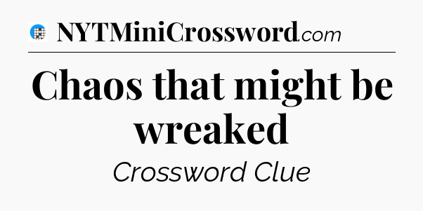 Chaos that might be wreaked Crossword Clue