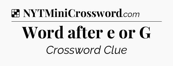 Solution: Word after e or G - NYT Crossword