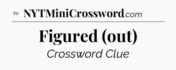 Figured (out) - WSJ Crossword