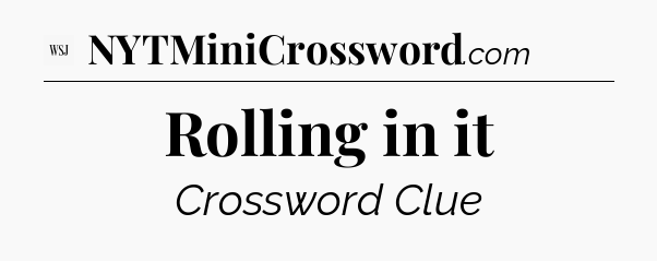 Rolling in it - WSJ Crossword