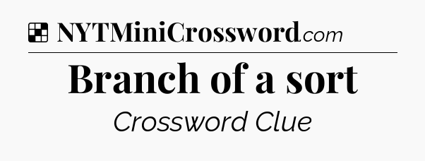 Solution: Branch of a sort - NYT Crossword