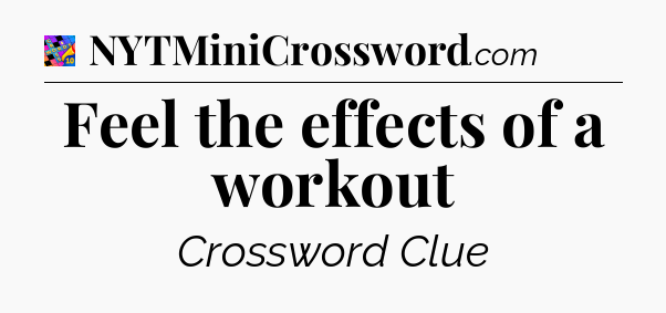 Feel the effects of a workout Crossword Clue