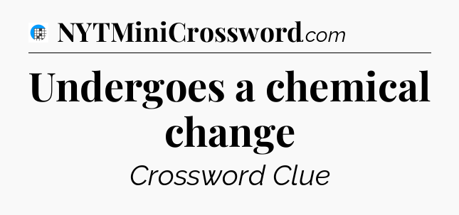 Undergoes a chemical change Crossword Clue