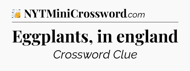 Eggplants, in england - 7 Little Words