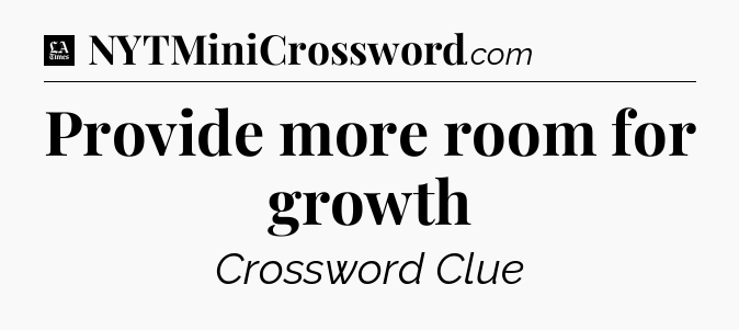 Provide more room for growth - LA Times Crossword