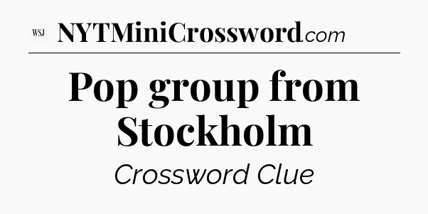Pop group from Stockholm - WSJ Crossword
