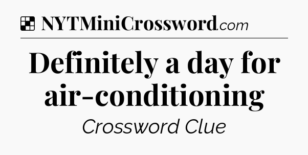 Solution: Definitely a day for air-conditioning - NYT Crossword