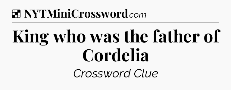 Solution: King who was the father of Cordelia - NYT Crossword