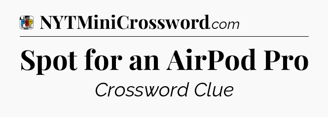 Spot for an AirPod Pro Crossword Clue