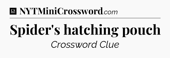 Spider's hatching pouch - LA Times Crossword