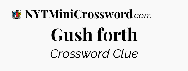 Gush forth Crossword Clue