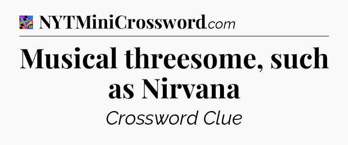 Musical threesome, such as Nirvana Crossword Clue