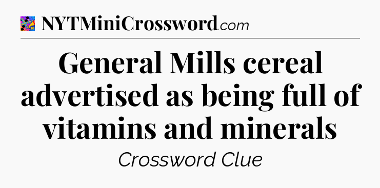 General Mills cereal advertised as being full of vitamins and minerals Crossword Clue
