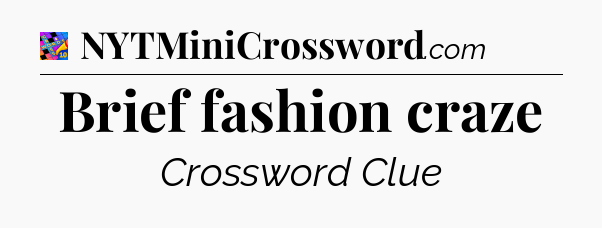 Brief fashion craze Crossword Clue