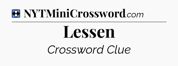 Solution: Lessen - NYT Mini Crossword