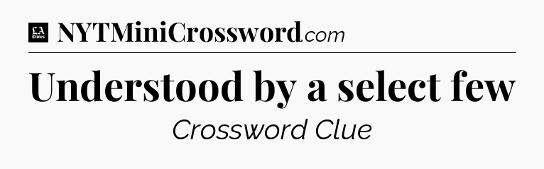 Understood by a select few - LA Times Crossword