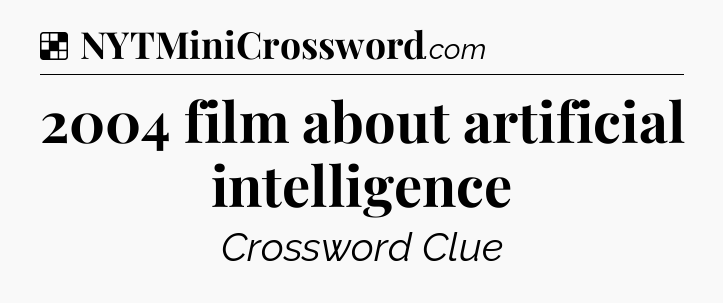 Solution: 2004 film about artificial intelligence - NYT Crossword