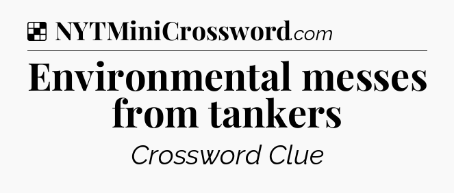 Solution: Environmental messes from tankers - NYT Crossword