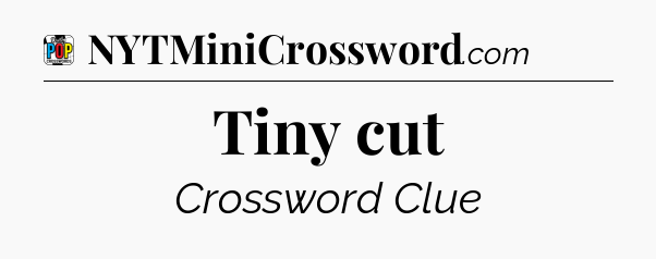 Tiny cut Crossword Clue