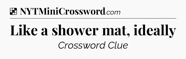 Solution: Like a shower mat, ideally - NYT Crossword