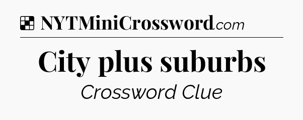 Solution: City plus suburbs - NYT Crossword