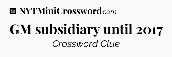 GM subsidiary until 2017 - LA Times Crossword