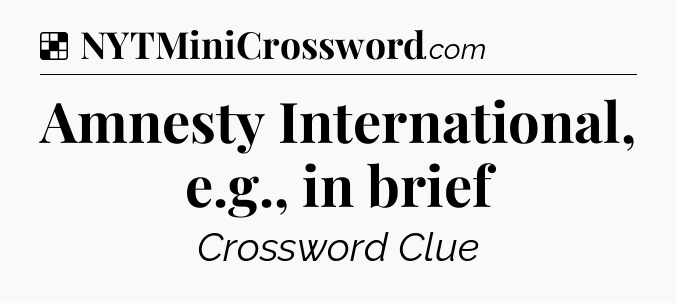 Solution: Amnesty International, e.g., in brief - NYT Crossword