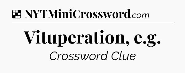 Solution: Vituperation, e.g - NYT Crossword