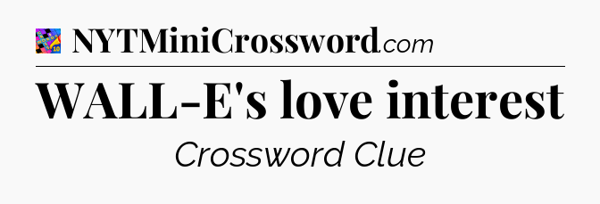 WALL-E's love interest Crossword Clue