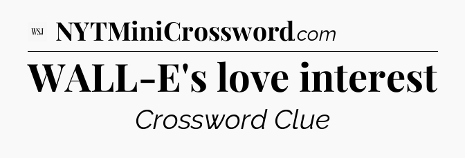 WALL-E's love interest - WSJ Crossword