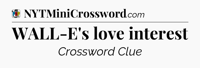 WALL-E's love interest Crossword Clue