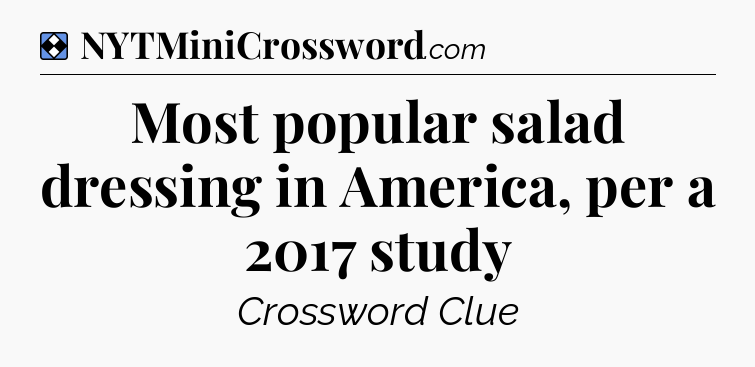 Solution: Most popular salad dressing in America, per a 2017 study - NYT Mini Crossword