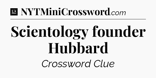 Scientology founder Hubbard - LA Times Crossword
