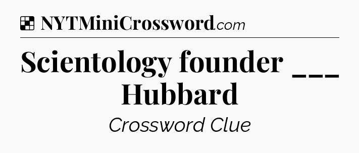 Solution: Scientology founder ___ Hubbard - NYT Crossword