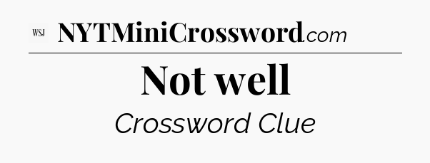 Not well - WSJ Crossword