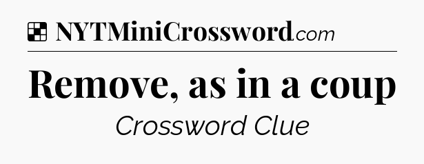 Solution: Remove, as in a coup - NYT Crossword