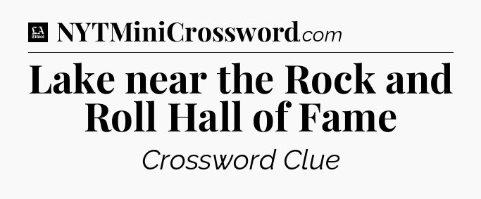 Lake near the Rock and Roll Hall of Fame - LA Times Crossword