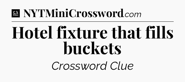 Hotel fixture that fills buckets - LA Times Crossword