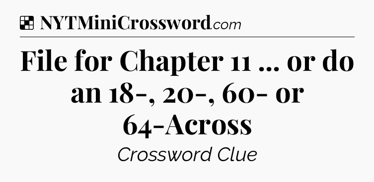 Solution: File for Chapter 11 ... or do an 18-, 20-, 60- or 64-Across - NYT Crossword
