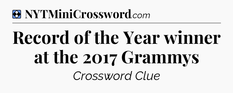 Solution: Record of the Year winner at the 2017 Grammys - NYT Mini Crossword