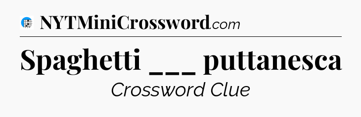 Spaghetti ___ puttanesca Crossword Clue