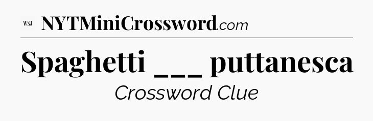 Spaghetti ___ puttanesca - WSJ Crossword