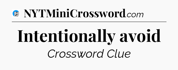 Intentionally avoid Crossword Clue