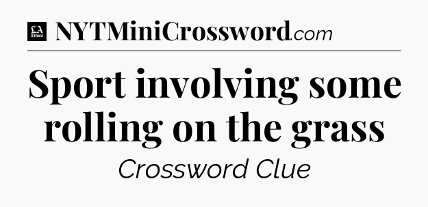 Sport involving some rolling on the grass - LA Times Crossword