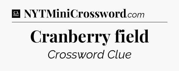 Cranberry field - LA Times Crossword