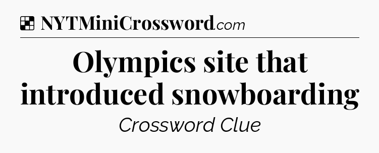 Solution: Olympics site that introduced snowboarding - NYT Crossword