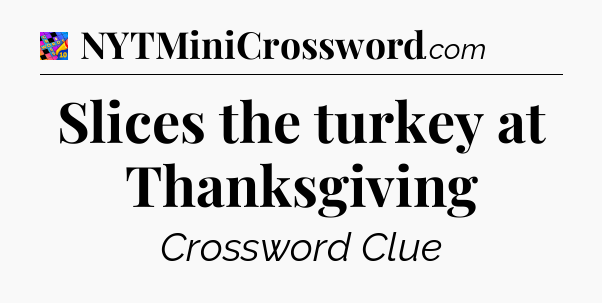 Slices the turkey at Thanksgiving Crossword Clue