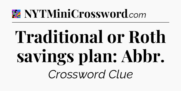 Traditional or Roth savings plan: Abbr Crossword Clue