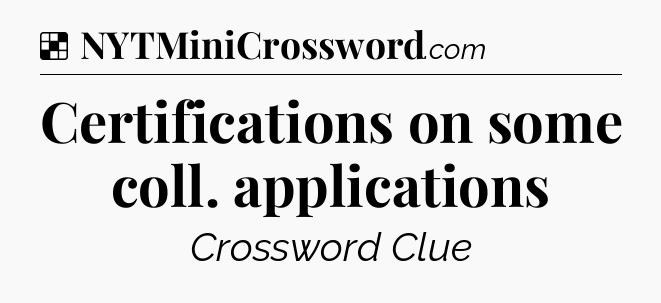Solution: Certifications on some coll. applications - NYT Crossword
