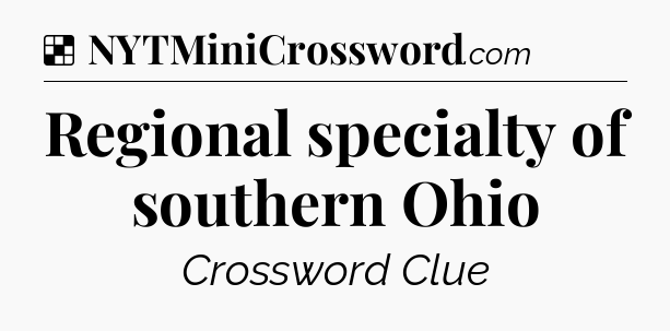 Solution: Regional specialty of southern Ohio - NYT Crossword
